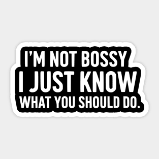 I'm Not Bossy, I Just Know - Funny Leader Quote Sticker